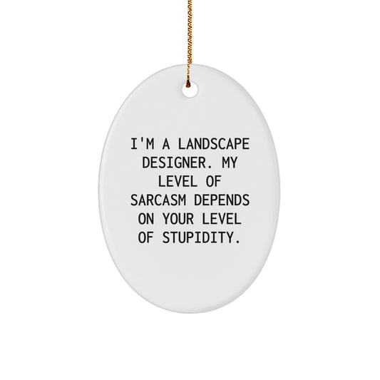 Funny Sarcasm Landscape Designer Oval Ornament Gifts from Friends for Christmas Unique Decorations, Oval Ornament, 'I'm A Landscape Designer. My Level Of Sarcasm Depends On Your Level Of Stupidity.' - Image 1