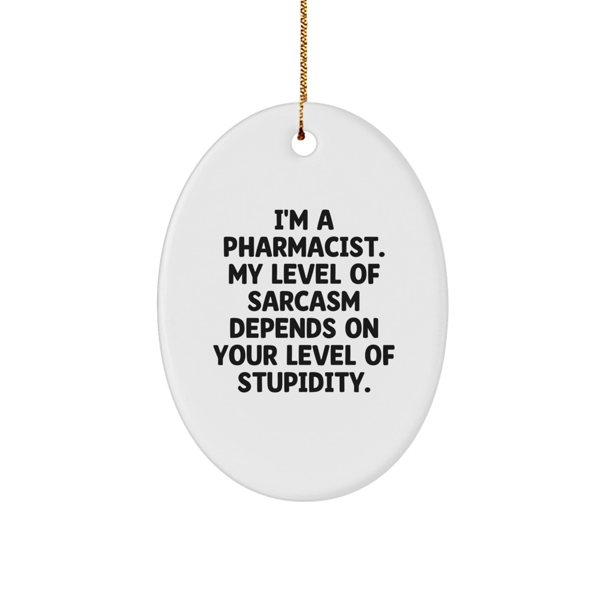 Funny Pharmacist Gifts from Friends, Oval Ornament for Pharmacist, I'm A Pharmacist My Level Of Sarcasm Depends On Your Level Of Stupidity Christmas Unique Gifts - Image 1