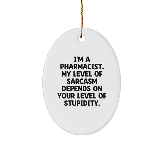 Funny Pharmacist Gifts from Friends, Oval Ornament for Pharmacist, I'm A Pharmacist My Level Of Sarcasm Depends On Your Level Of Stupidity Christmas Unique Gifts - Image 1