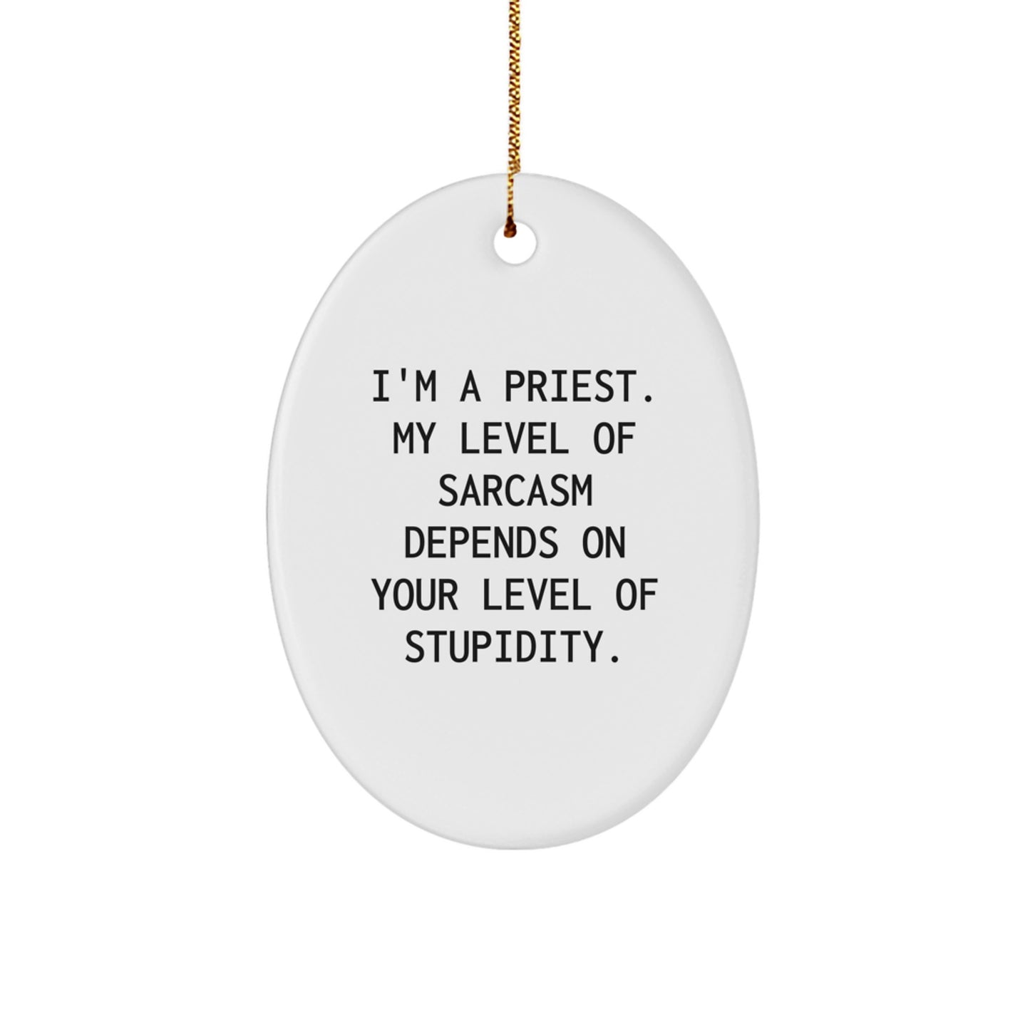 Funny Christmas Oval Ornament Gifts for Priest - I'm A Priest. My Level Of Sarcasm Depends On Your Level Of Stupidity. - Gifts from Friends to Priest - Image 1