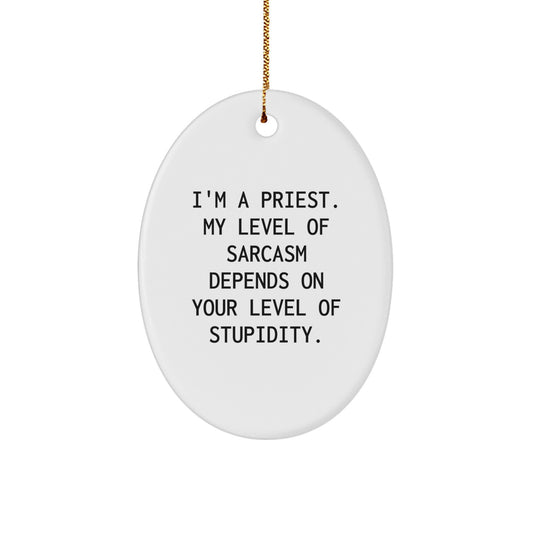 Funny Christmas Oval Ornament Gifts for Priest - I'm A Priest. My Level Of Sarcasm Depends On Your Level Of Stupidity. - Gifts from Friends to Priest - Image 1