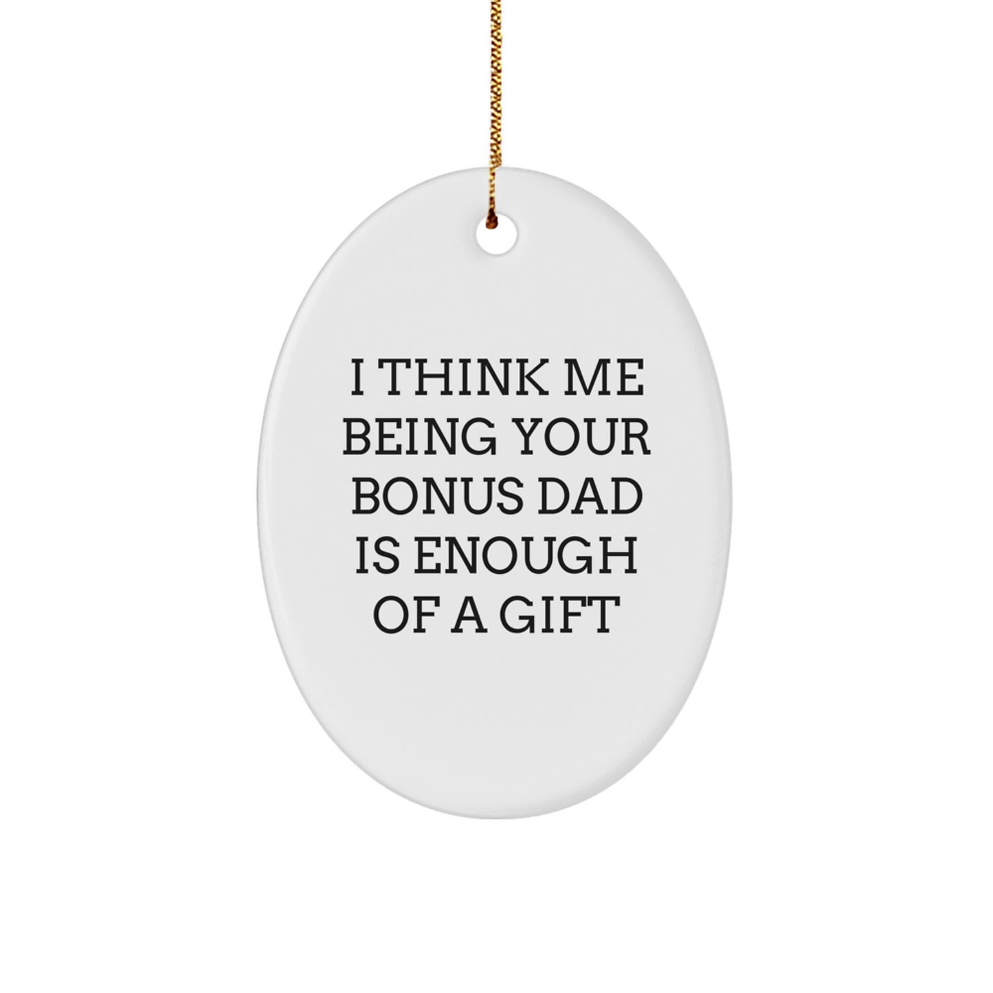 Funny Bonus Dad Gifts Oval Ornament, I Think Me Being Your Bonus Dad Is Enough Of A Gift, Christmas Unique Gifts for Bonus Dad from Mom, Dad, or Family - Image 1