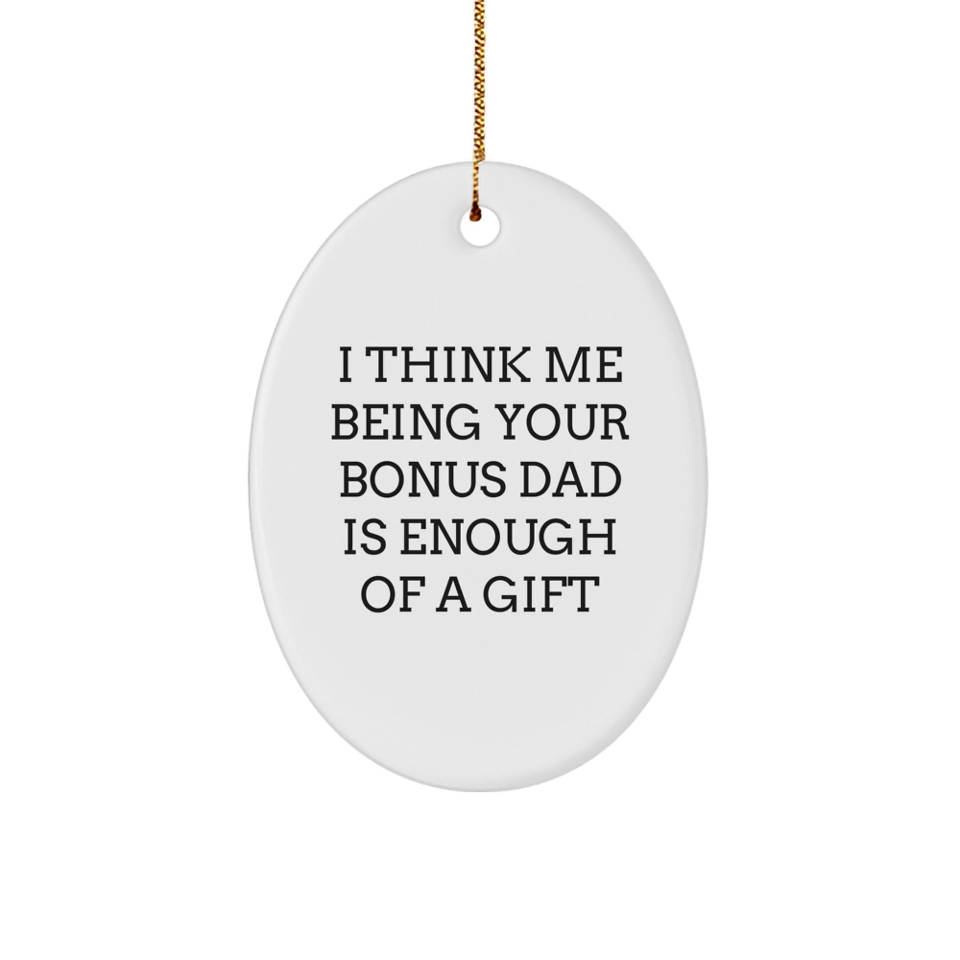 Funny Bonus Dad Gifts Oval Ornament, I Think Me Being Your Bonus Dad Is Enough Of A Gift, Christmas Unique Gifts for Bonus Dad from Mom, Dad, or Family - Image 1
