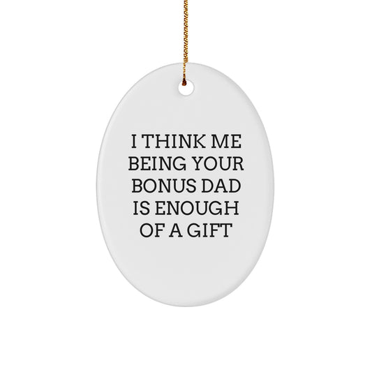 Funny Bonus Dad Gifts Oval Ornament, I Think Me Being Your Bonus Dad Is Enough Of A Gift, Christmas Unique Gifts for Bonus Dad from Mom, Dad, or Family - Image 1