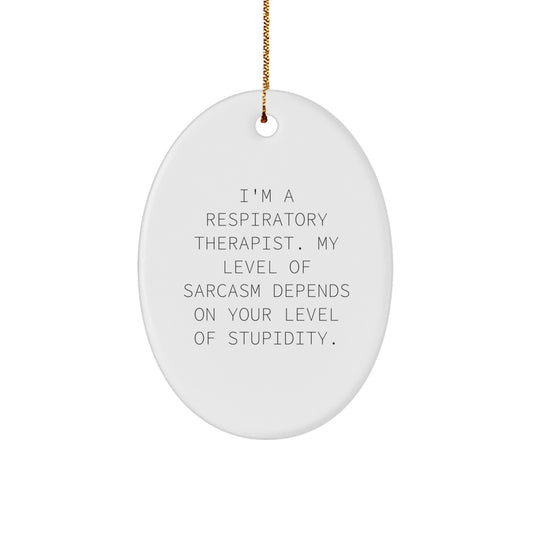 Funny Respiratory Therapist Oval Ornament Gifts from Friends for Christmas - 'I'm a Respiratory Therapist. My Level Of Sarcasm Depends On Your Level Of Stupidity.' - Image 1