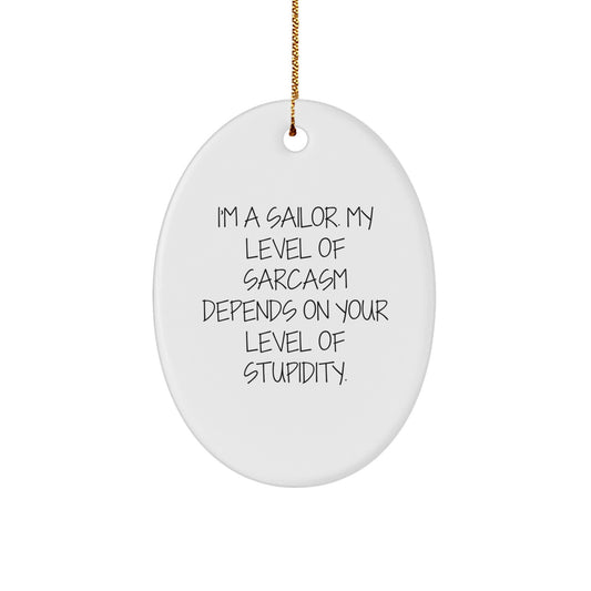 Sailor Gifts from Friends - I'm A Sailor. My Level Of Sarcasm Depends On Your Level Of Stupidity. Oval Ornament, Funny Christmas Unique Gift for Men or Women - Image 1