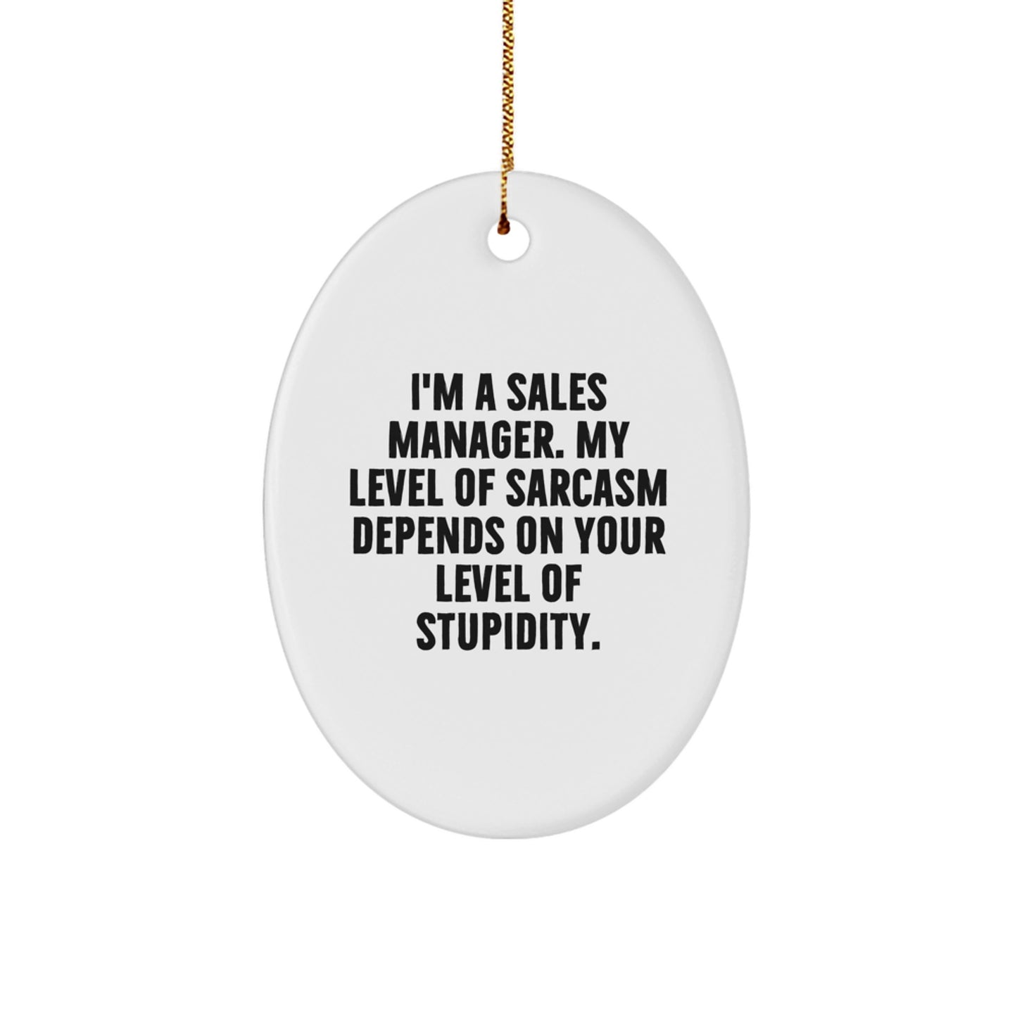 Funny Sales Manager Oval Ornament, 'I'm A Sales Manager. My Level Of Sarcasm Depends On Your Level Of Stupidity.' Gifts from Friends to Sales Managers for Christmas Unique Gifts - Image 1