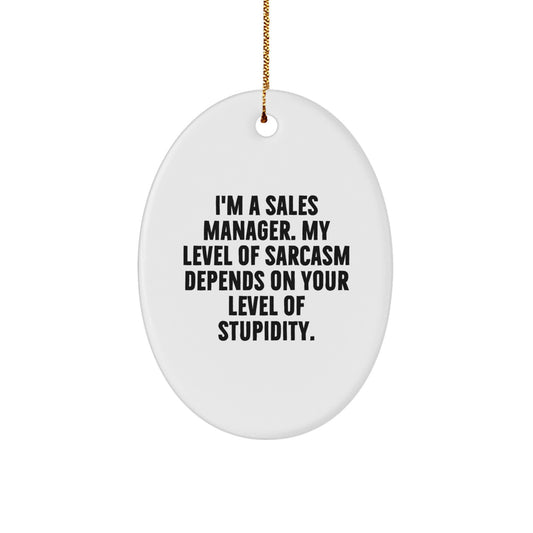 Funny Sales Manager Oval Ornament, 'I'm A Sales Manager. My Level Of Sarcasm Depends On Your Level Of Stupidity.' Gifts from Friends to Sales Managers for Christmas Unique Gifts - Image 1