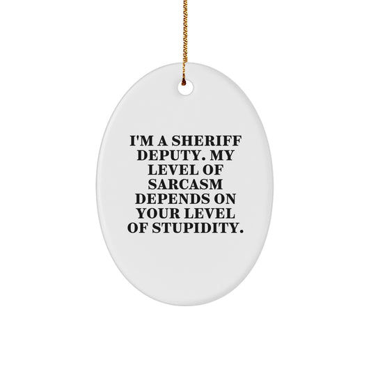 Funny Sheriff Deputy Oval Ornament Gifts for Men from Friends, 'I'm A Sheriff Deputy. My Level Of Sarcasm Depends On Your Level Of Stupidity.' - Christmas Unique Gifts for Sheriff Deputy - Image 1