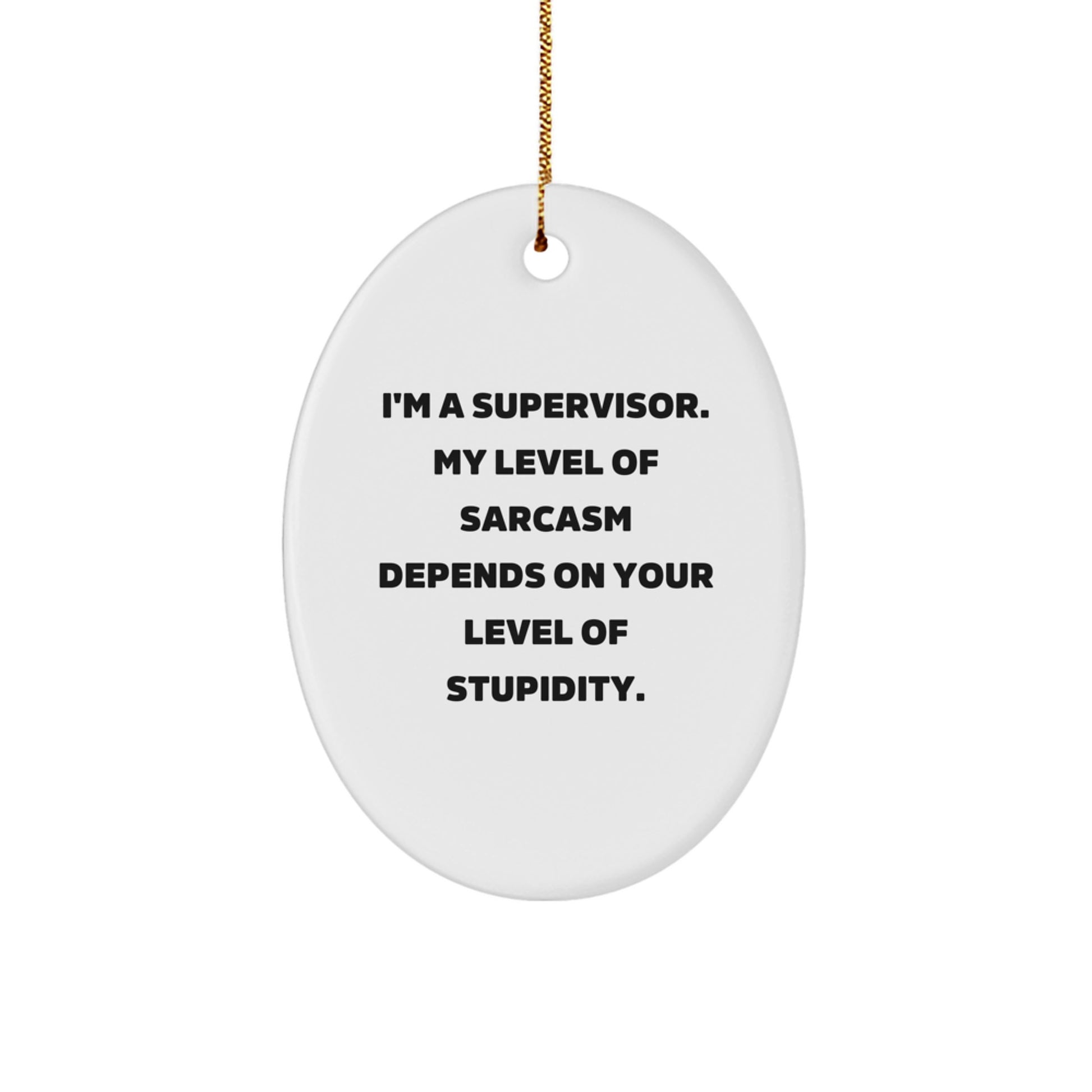 Funny Supervisor Gifts for Men - Oval Ornament - I'm A Supervisor My Level Of Sarcasm Depends On Your Level Of Stupidity Gifts from Friends to Coworkers - Image 1
