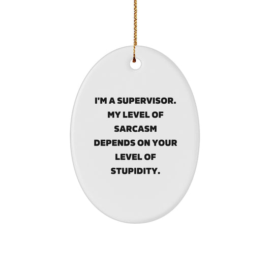 Funny Supervisor Gifts for Men - Oval Ornament - I'm A Supervisor My Level Of Sarcasm Depends On Your Level Of Stupidity Gifts from Friends to Coworkers - Image 1