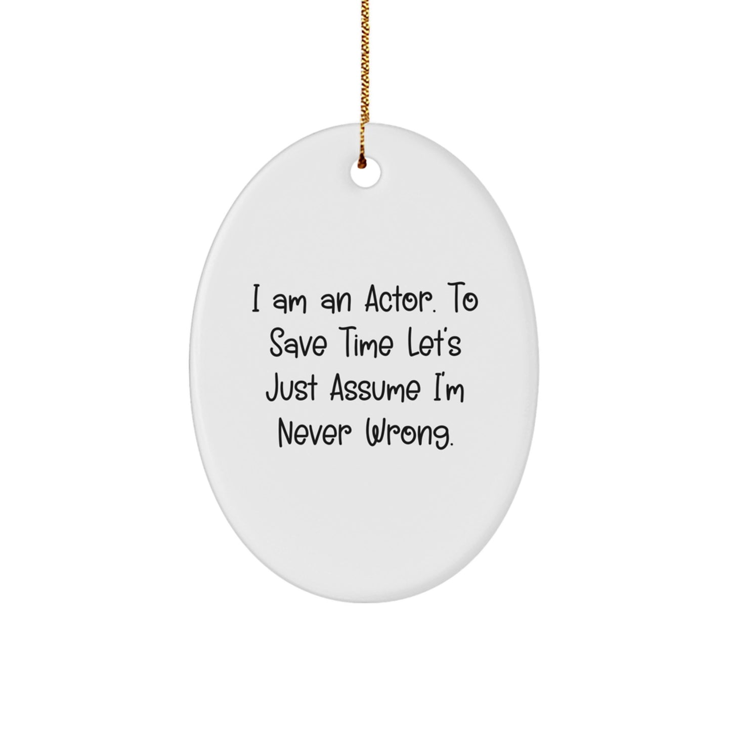 Humorous Actor Christmas Unique Gift for Men, Funny Oval Ornament with Quote 'I Am An Actor. To Save Time Let's Just Assume I'm Never Wrong.' - Image 1