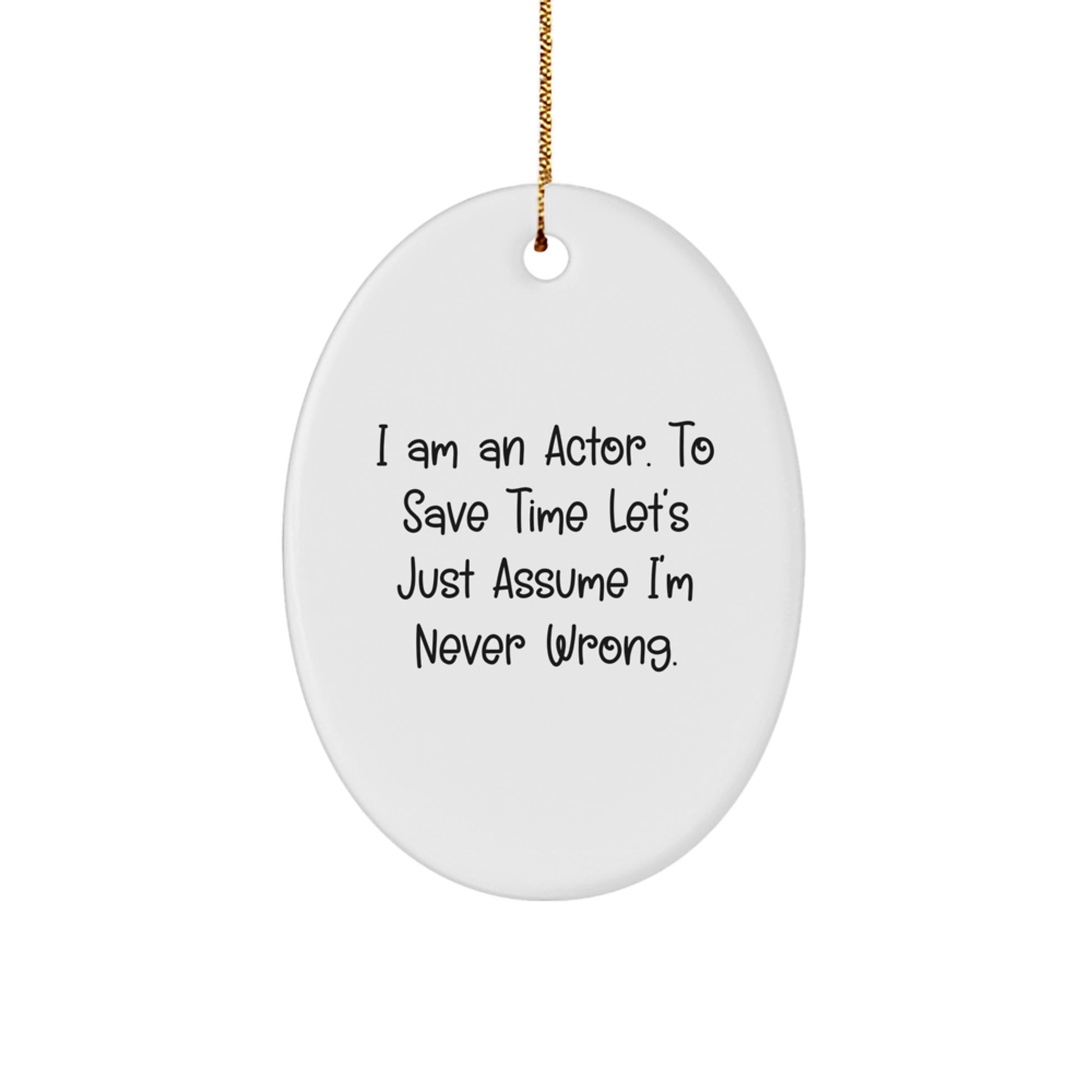 Humorous Actor Christmas Unique Gift for Men, Funny Oval Ornament with Quote 'I Am An Actor. To Save Time Let's Just Assume I'm Never Wrong.' - Image 1