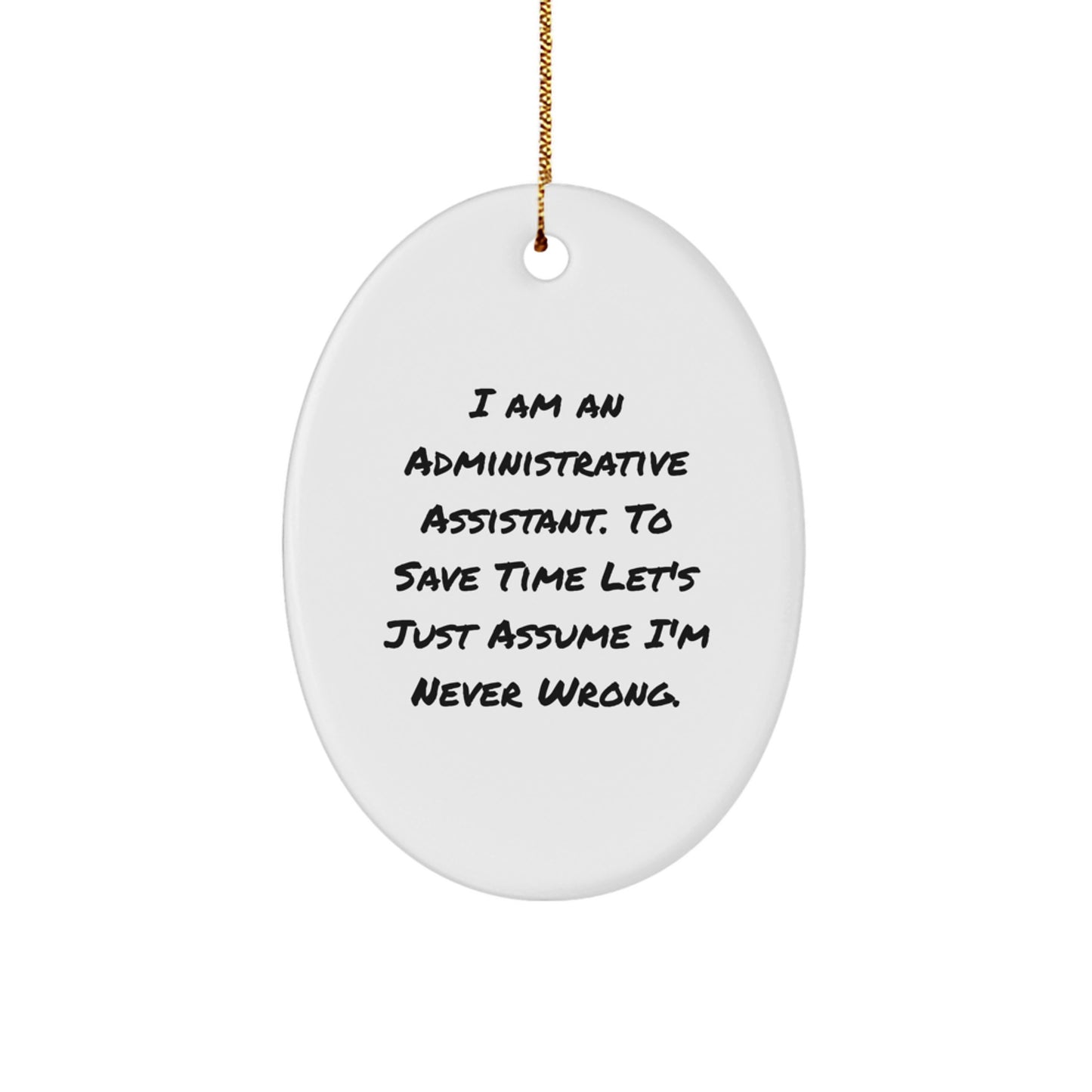 Funny Humor Administrative Assistant Oval Ornament Gifts from Friends to Coworkers, 'I Am An Administrative Assistant. To Save Time Let's Just Assume I'm Never Wrong.' - Image 1