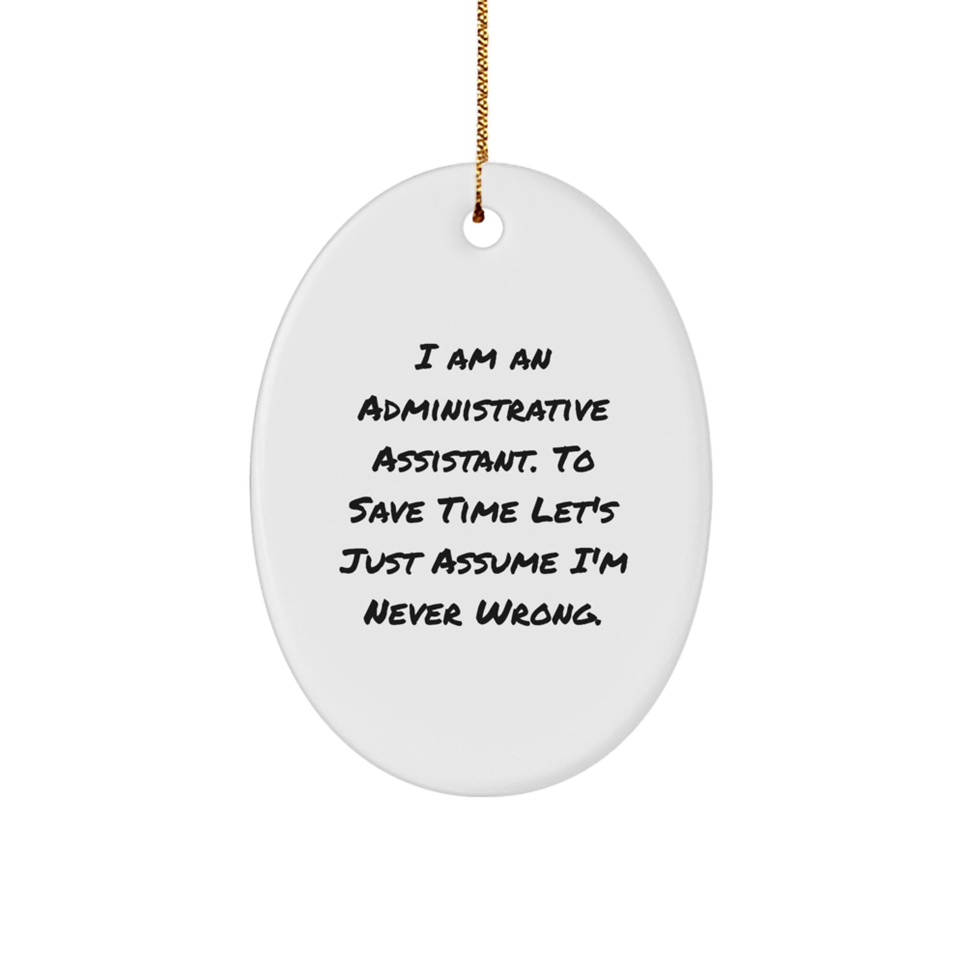 Funny Humor Administrative Assistant Oval Ornament Gifts from Friends to Coworkers, 'I Am An Administrative Assistant. To Save Time Let's Just Assume I'm Never Wrong.' - Image 1