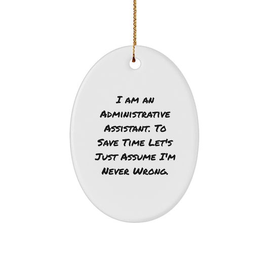 Funny Humor Administrative Assistant Oval Ornament Gifts from Friends to Coworkers, 'I Am An Administrative Assistant. To Save Time Let's Just Assume I'm Never Wrong.' - Image 1