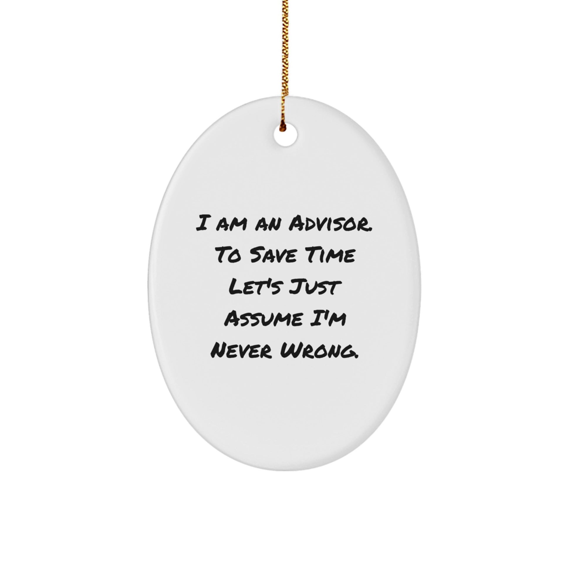 Funny Advisor Oval Ornament Gift from Friends for Men, Christmas Unique Gifts, Oval Ornament Advisor, 'I Am An Advisor. To Save Time Let's Just Assume I'm Never Wrong.' - Image 1