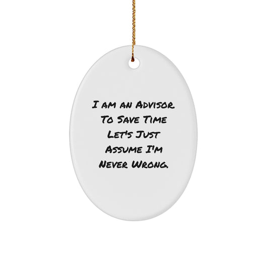 Funny Advisor Oval Ornament Gift from Friends for Men, Christmas Unique Gifts, Oval Ornament Advisor, 'I Am An Advisor. To Save Time Let's Just Assume I'm Never Wrong.' - Image 1