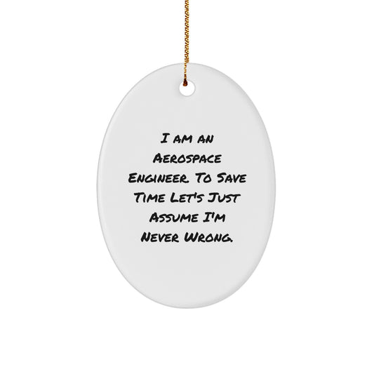 Aerospace Engineer Gifts from Men Funny Oval Ornament for Christmas with 'I Am An Aerospace Engineer. To Save Time Let's Just Assume I'm Never Wrong.' Quote - Image 1