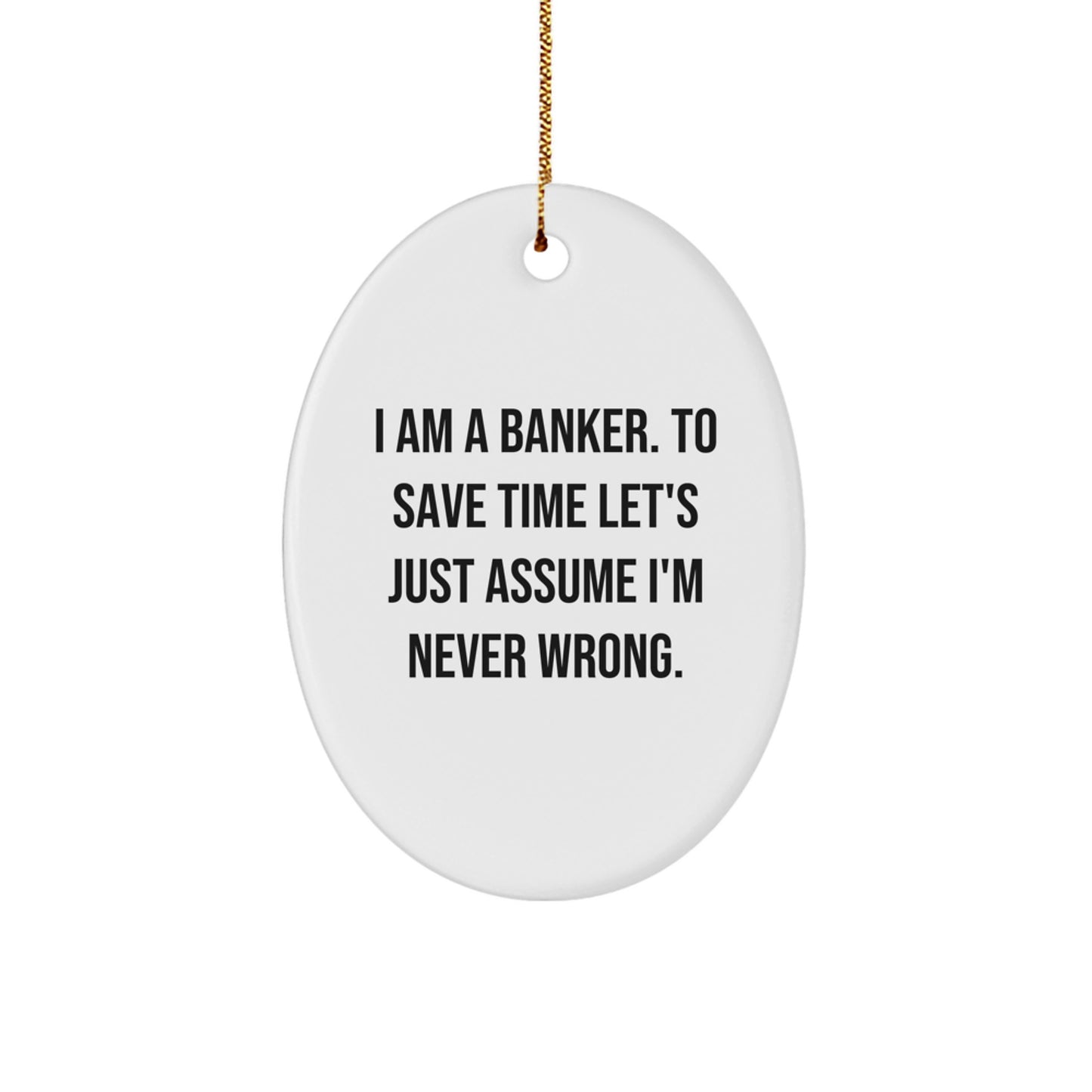 Funny Banker Oval Ornament Gifts for Banker Friends - 'I Am A Banker.' Unique Christmas Unique Gifts from Men to Men - Image 1