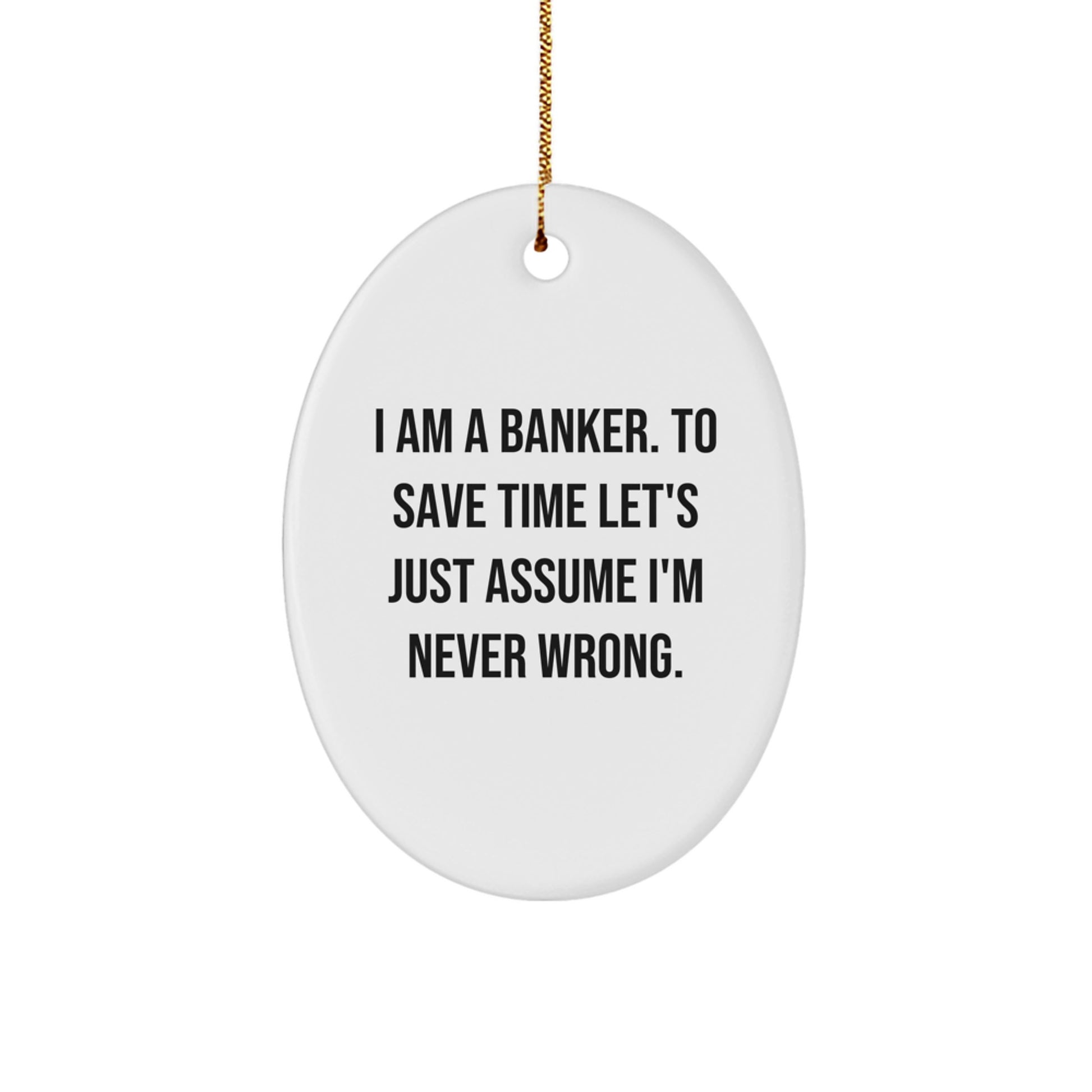 Funny Banker Oval Ornament Gifts for Banker Friends - 'I Am A Banker.' Unique Christmas Unique Gifts from Men to Men - Image 1