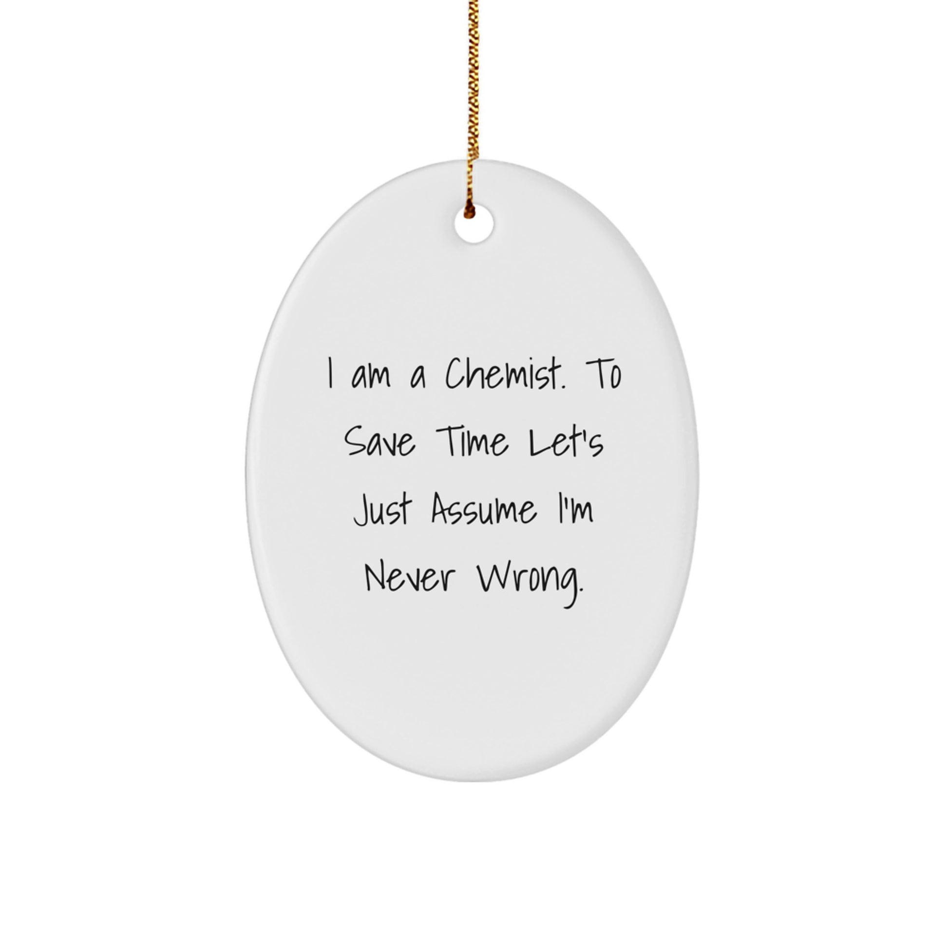 Chemist Gifts from Friends - Oval Ornament with Funny Quote 'I Am A Chemist. To Save Time Let's Just Assume I'm Never Wrong.' - Christmas Unique Gifts for Men Women Family Friends - Image 1