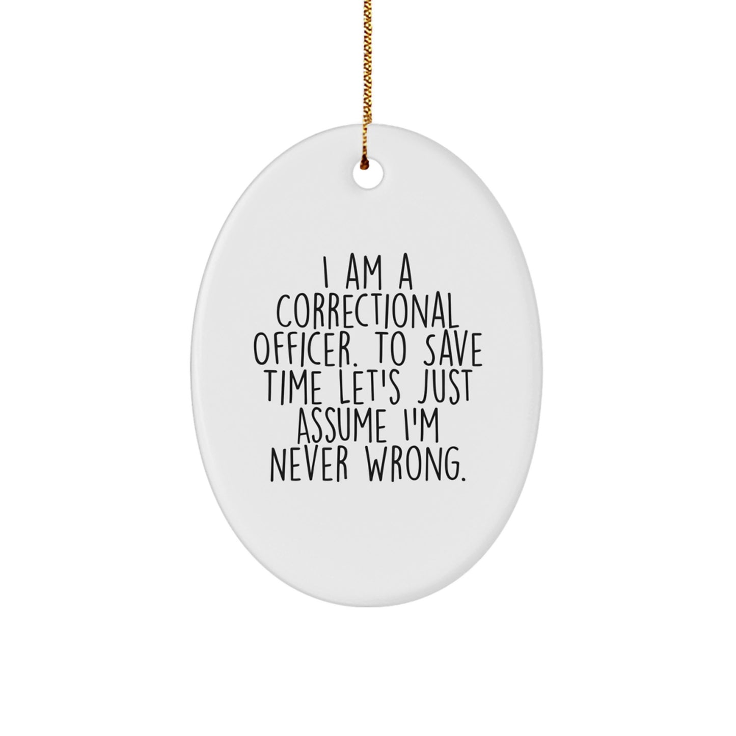 Funny Correctional Officer Gifts for Men - Oval Ornament with I Am A Correctional Officer To Save Time Lets Just Assume Im Never Wrong Quote, Christmas Unique Gifts from Friends - Image 1