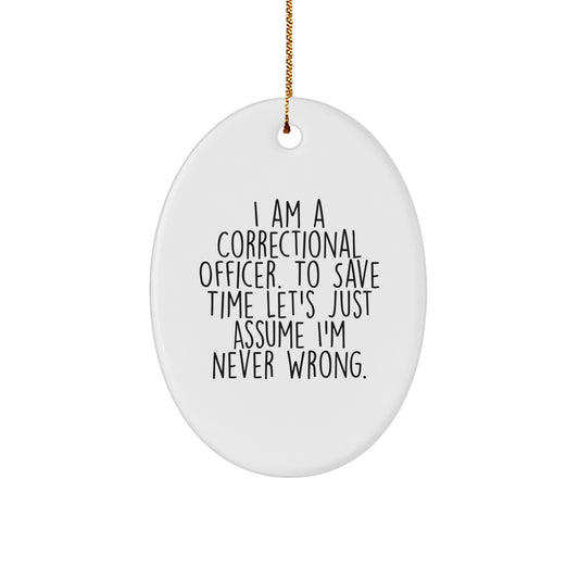 Funny Correctional Officer Gifts for Men - Oval Ornament with I Am A Correctional Officer To Save Time Lets Just Assume Im Never Wrong Quote, Christmas Unique Gifts from Friends - Image 1