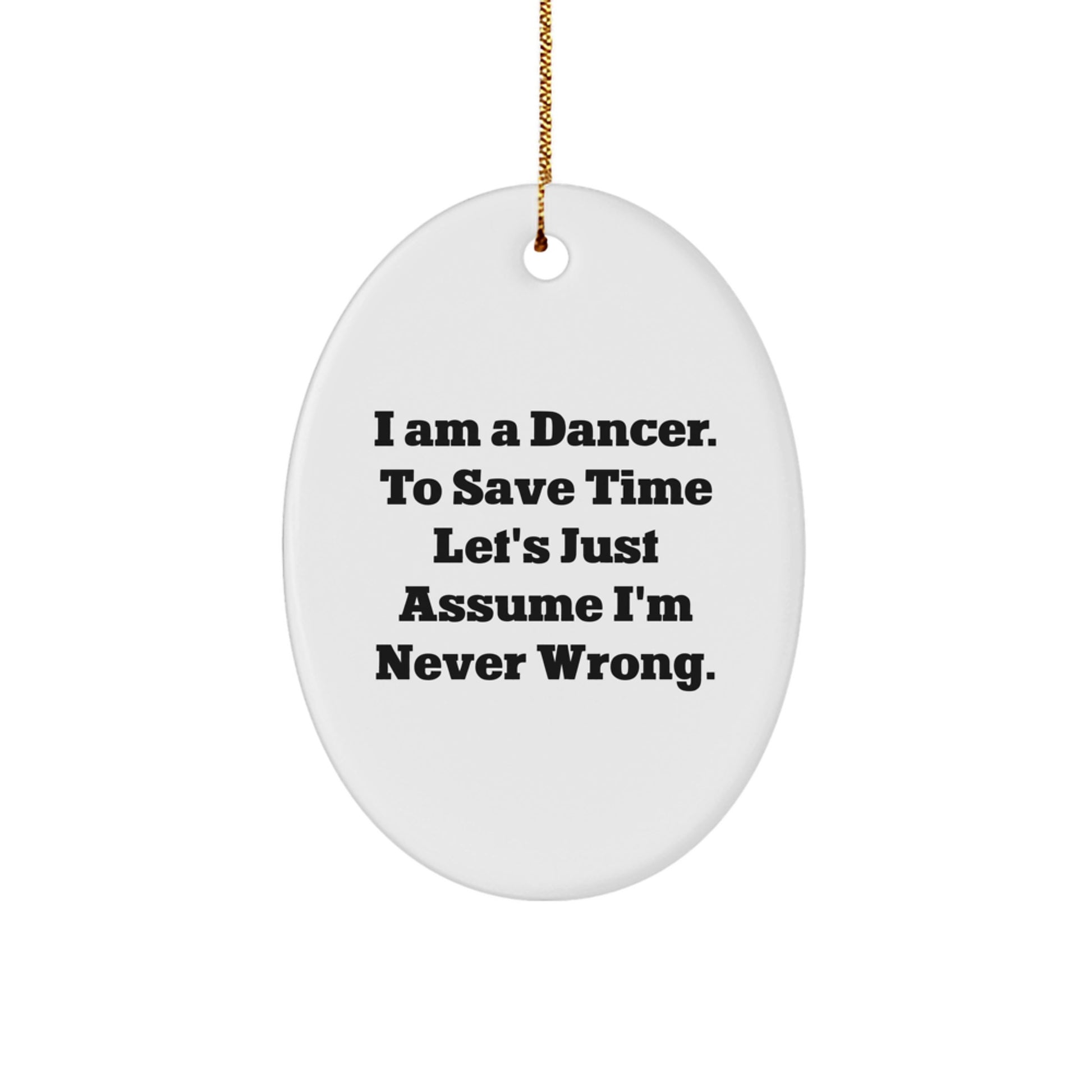 Funny Dancer Oval Ornament Gifts from Friends for Christmas, Christmas Unique Gifts for Dancer, Oval Ornament with 'I Am A Dancer. To Save Time Let's Just Assume I'm Never Wrong.' Quote - Image 1