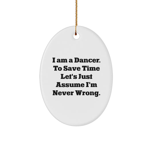 Funny Dancer Oval Ornament Gifts from Friends for Christmas, Christmas Unique Gifts for Dancer, Oval Ornament with 'I Am A Dancer. To Save Time Let's Just Assume I'm Never Wrong.' Quote - Image 1
