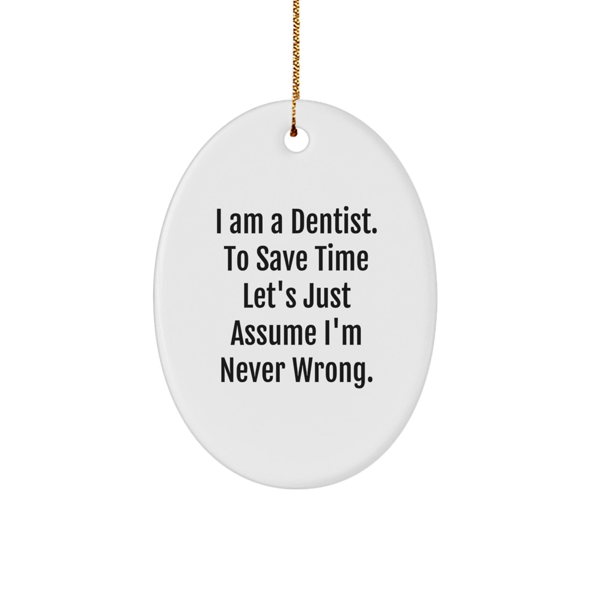Funny Dentist Gifts from Friends, for Dentists, Oval Ornament, I Am A Dentist. To Save Time Let's Just Assume I'm Never Wrong., Christmas Unique Presents - Image 1
