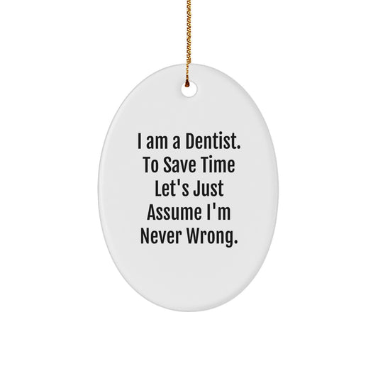 Funny Dentist Gifts from Friends, for Dentists, Oval Ornament, I Am A Dentist. To Save Time Let's Just Assume I'm Never Wrong., Christmas Unique Presents - Image 1