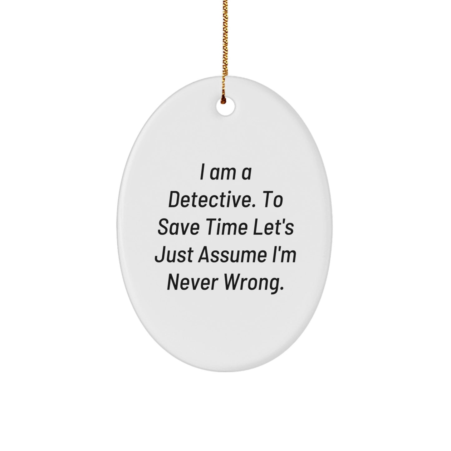 Funny Detective Gifts from Family for Women - Oval Ornament with 'I Am A Detective To Save Time Let's Just Assume I'm Never Wrong.' Quote, Christmas Unique Gifts for Detective Enthusiasts - Image 1
