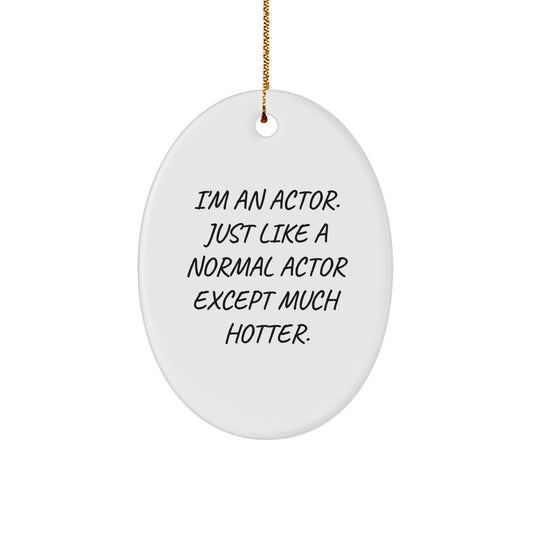 Funny Actor Oval Ornament Gifts from Friends to Actor, Unique Christmas Unique Gifts for Actor, Oval Ornament Quote 'I'm An Actor. Just Like A Normal Actor Except Much Hotter.' - Image 1