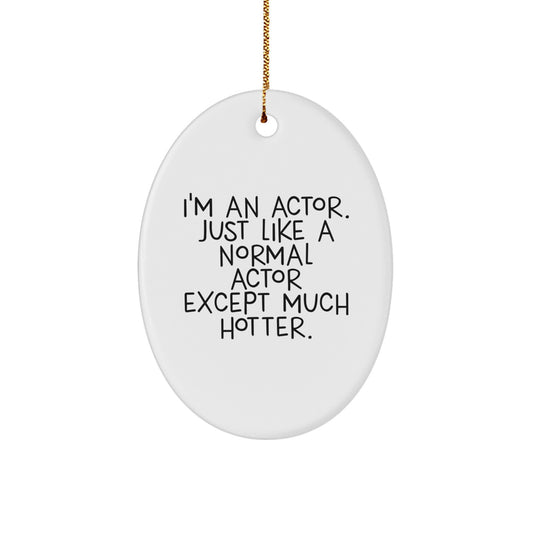 Funny Actor Oval Ornament Gifts from Friends for Actor, Perfect Unique Christmas Unique Gifts for Men Women Family, 'I'm An Actor. Just Like A Normal Actor Except Much Hotter.' - Image 1
