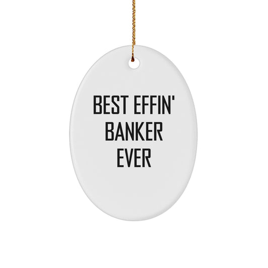 Funny Banker Gifts for Men - Best Effin' Banker Ever Oval Ornament, Gifts from Friends for Christmas Unique Gifts - Image 1