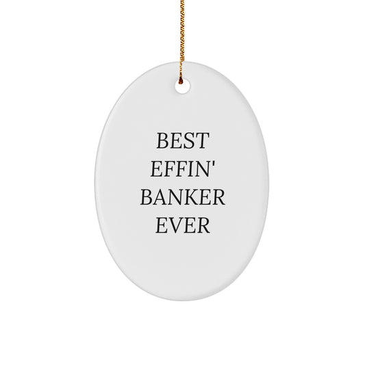 Funny Banker Gifts from Friends Oval Christmas Ornament, Best Effin' Banker Ever Quote, White Oval Shaped Ornament Gifts for Bankers - Image 1