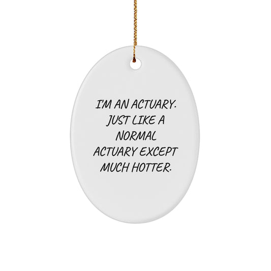 Funny Actuary Oval Ornament Gifts from Friends and Family - I'm An Actuary Just Like A Normal Actuary Except Much Hotter Christmas Unique Gifts for Actuaries Men Women - Image 1