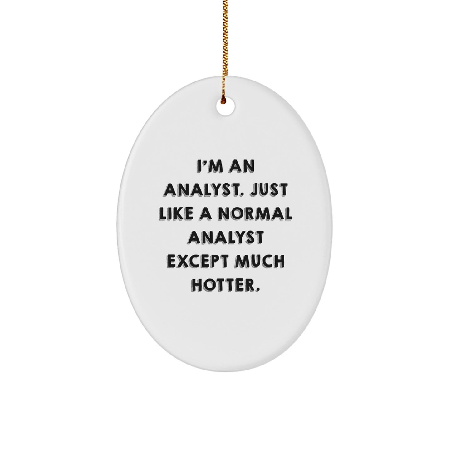 Funny Analyst Gifts for Friends from Men - Oval Ornament with I'm An Analyst. Just Like A Normal Analyst Except Much Hotter. Quote, Christmas Unique Gifts - Image 1