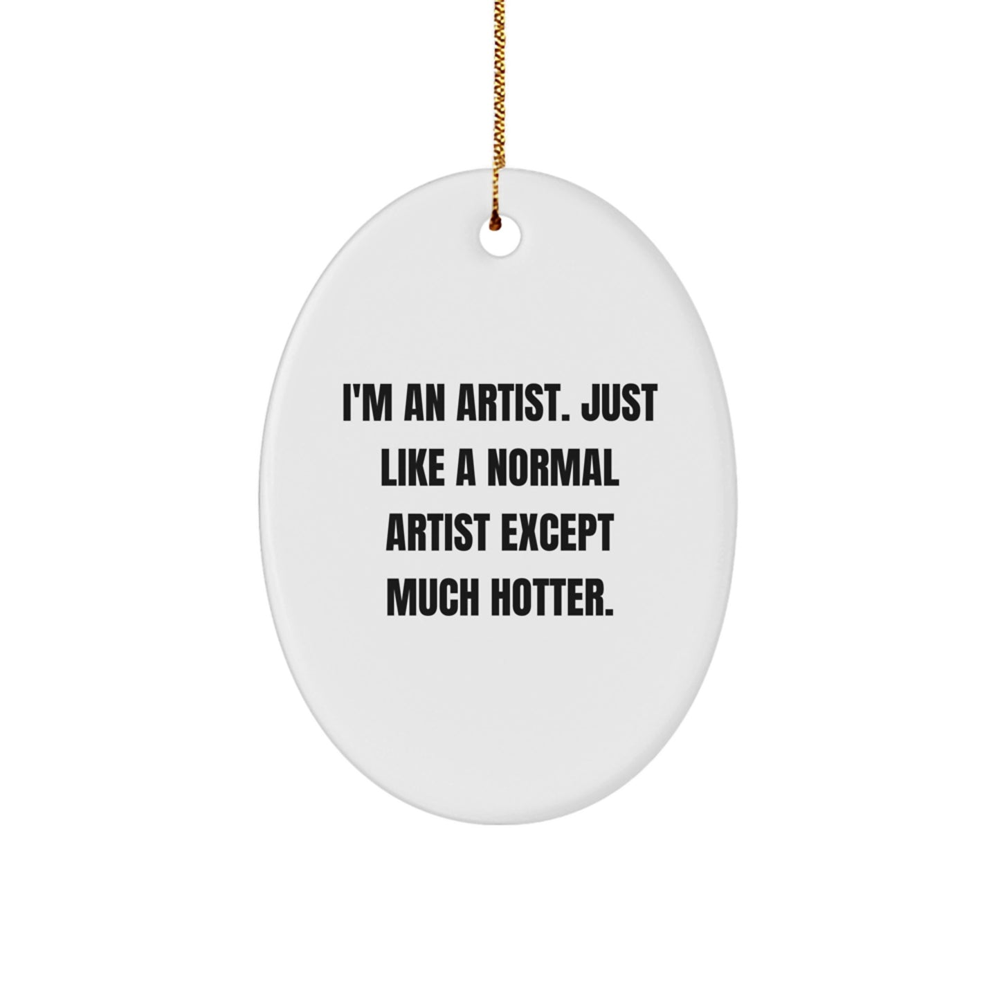 Funny Artist Gifts for Men, Oval Ornament, I'm An Artist. Just Like A Normal Artist Except Much Hotter., Christmas Unique Gifts from Friends - Image 1