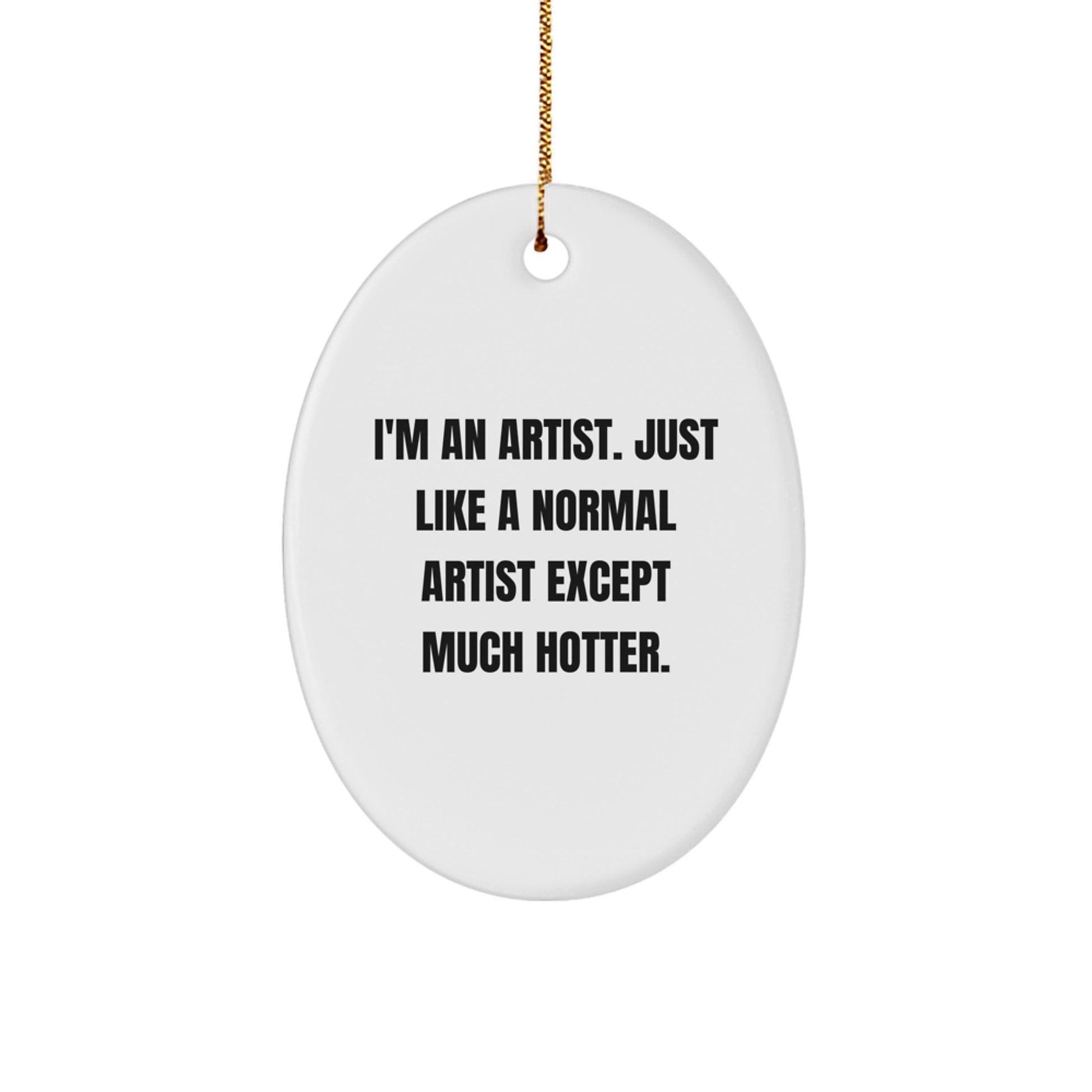 Funny Artist Gifts for Men, Oval Ornament, I'm An Artist. Just Like A Normal Artist Except Much Hotter., Christmas Unique Gifts from Friends - Image 1