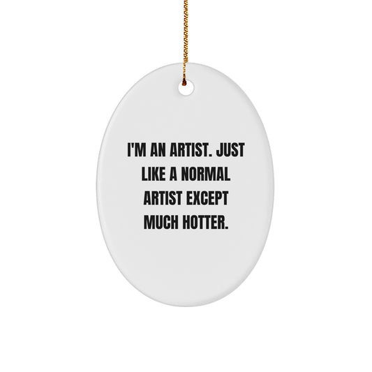 Funny Artist Gifts for Men, Oval Ornament, I'm An Artist. Just Like A Normal Artist Except Much Hotter., Christmas Unique Gifts from Friends - Image 1