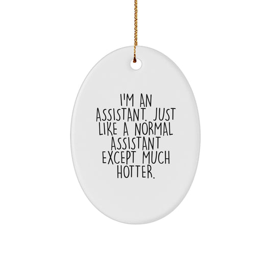 Funny Assistant Oval Ornament Gifts for Men, Women, Coworkers from Friends - I'm An Assistant Just Like A Normal Assistant Except Much Hotter. - Image 1
