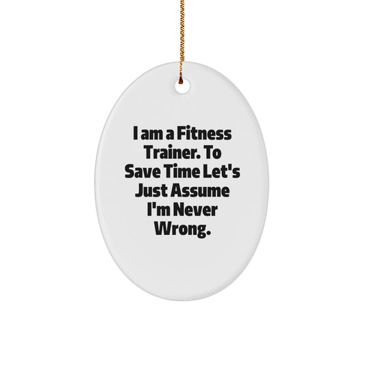 Fitness Trainer Gifts from Men to Fitness Trainers - 'I Am A Fitness Trainer. To Save Time Let's Just Assume I'm Never Wrong.' Oval Ornament for Christmas - Image 1