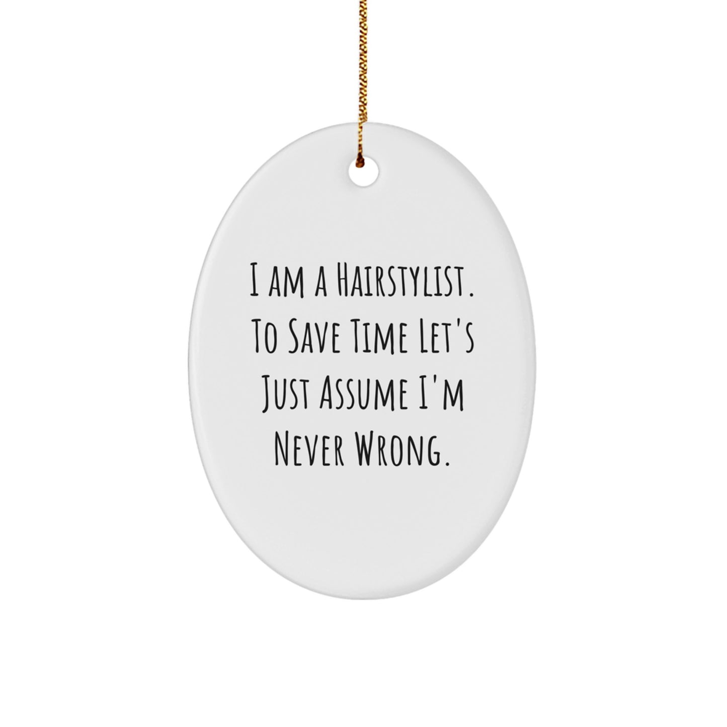 Funny Hairstylist Gifts for Christmas - Oval Ornament - Gift from Friends to Hairstylist - I Am A Hairstylist. To Save Time Let's Just Assume I'm Never Wrong. - Image 1