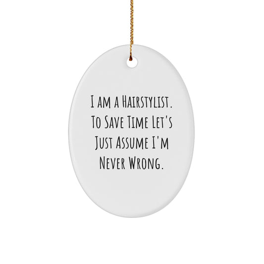 Funny Hairstylist Gifts for Christmas - Oval Ornament - Gift from Friends to Hairstylist - I Am A Hairstylist. To Save Time Let's Just Assume I'm Never Wrong. - Image 1