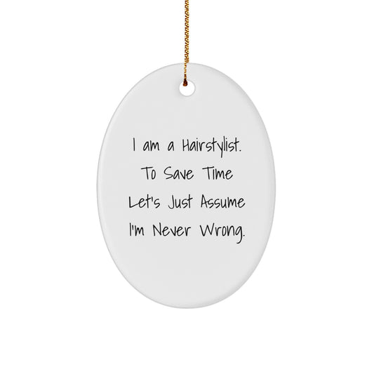 Funny Hairstylist Gifts from Friends, Oval Ornament Quote for Christmas, 'I Am A Hairstylist. To Save Time Let's Just Assume I'm Never Wrong.' - Image 1