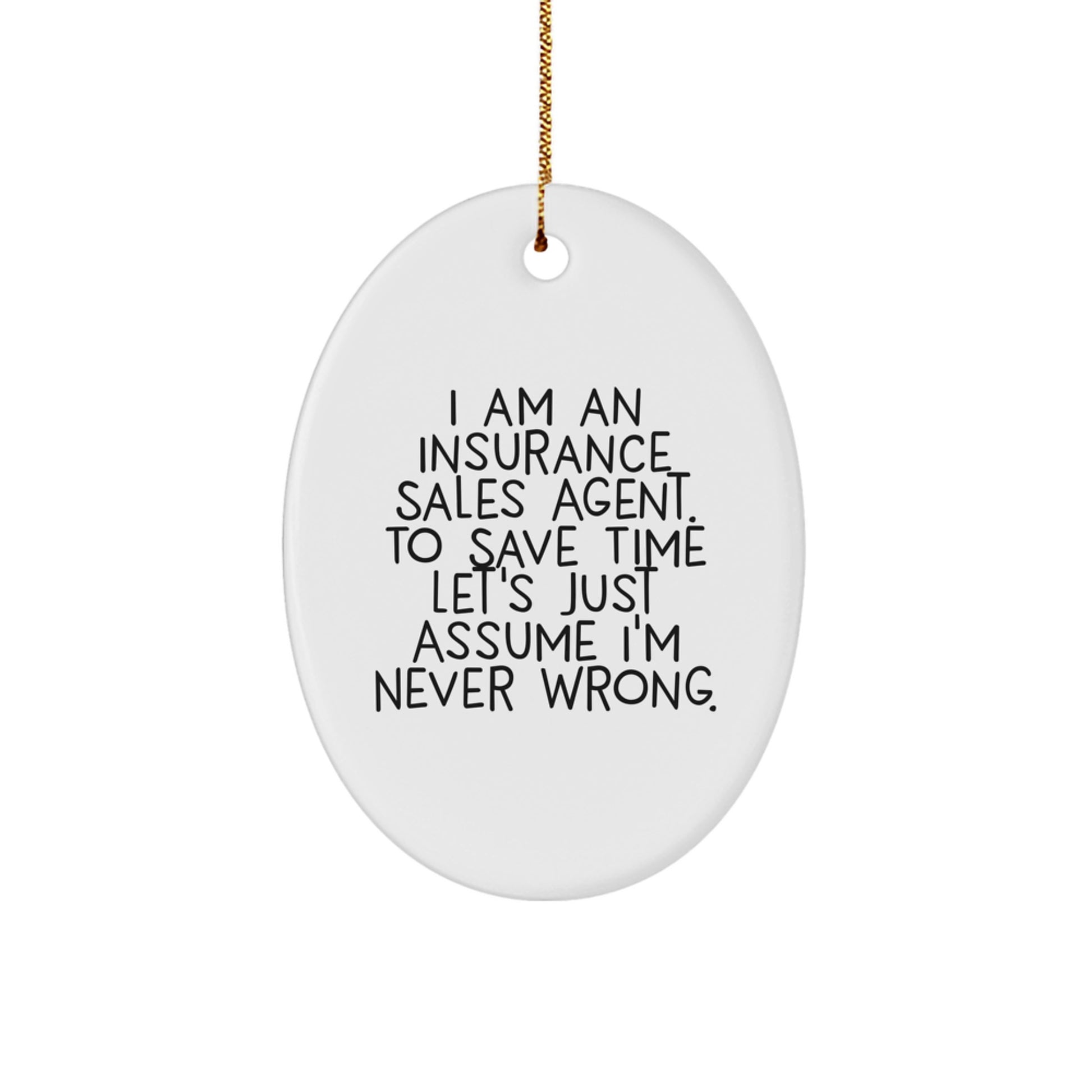 Funny Insurance Sales Agent Gifts from Friends for Christmas Oval Ornament - 'I Am An Insurance Sales Agent. To Save Time Let's Just Assume I'm Never Wrong.' - Image 1
