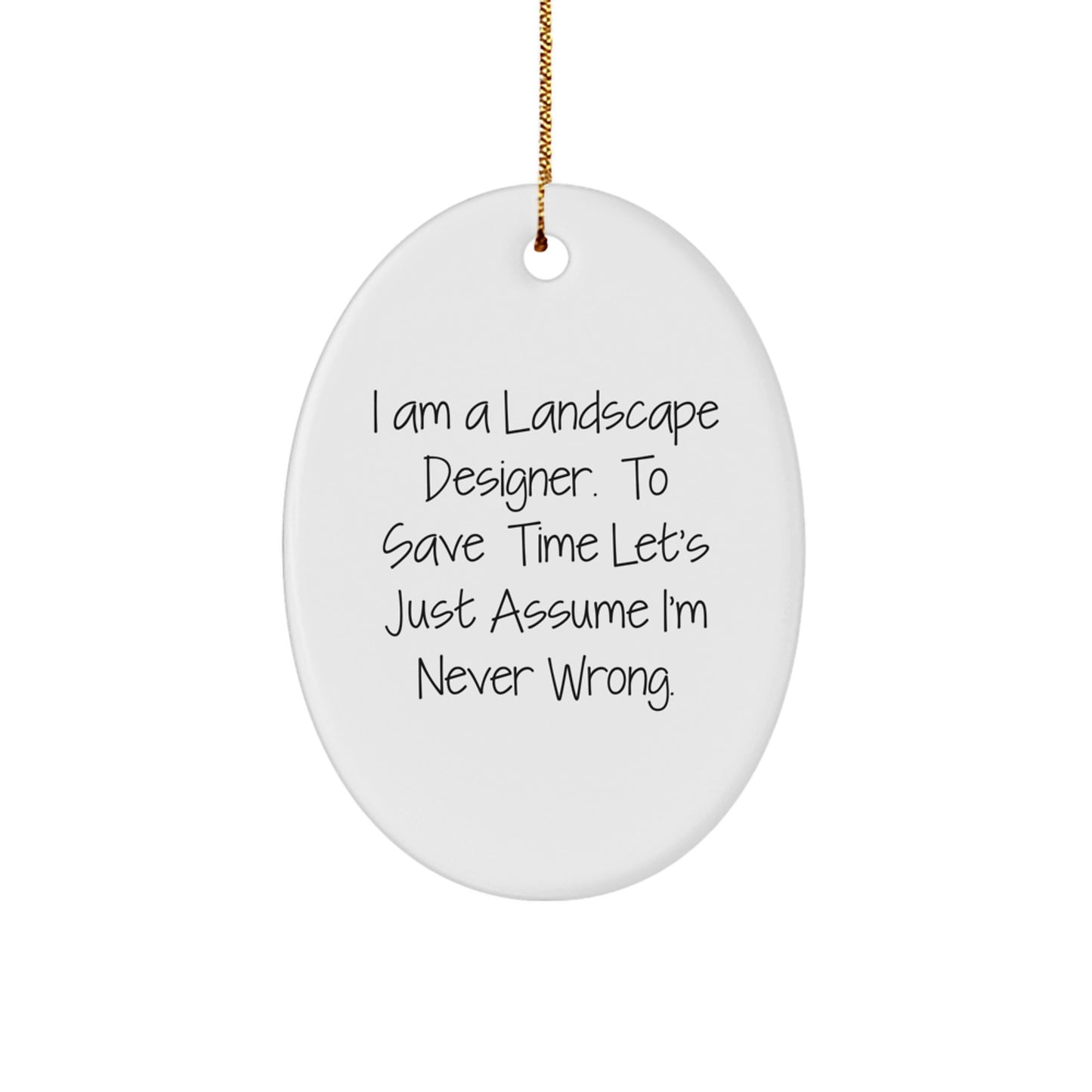 Unique Gifts from Friends to Landscape Designers - Oval Ornament Christmas Decorations - Funny Quote 'I Am A Landscape Designer. To Save Time Let's Just Assume I'm Never Wrong.' - Image 1