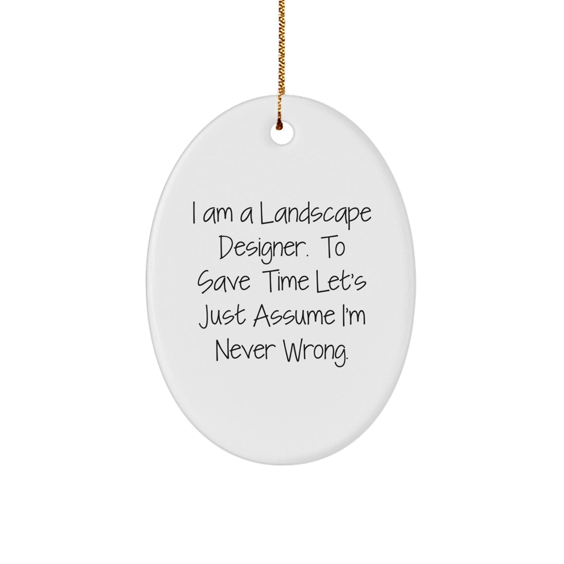 Unique Gifts from Friends to Landscape Designers - Oval Ornament Christmas Decorations - Funny Quote 'I Am A Landscape Designer. To Save Time Let's Just Assume I'm Never Wrong.' - Image 1